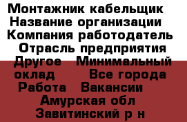 Монтажник-кабельщик › Название организации ­ Компания-работодатель › Отрасль предприятия ­ Другое › Минимальный оклад ­ 1 - Все города Работа » Вакансии   . Амурская обл.,Завитинский р-н